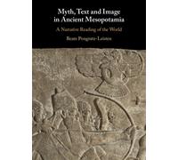 Myth, Text and Image in Ancient Mesopotamia : A Narrative Reading of the World