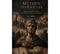 Mythen des Krieges: Wahrheit, Legenden und die menschliche Dimension von Konflikten