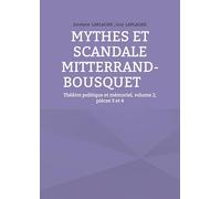 Mythes et scandale Mitterrand-Bousquet: Théâtre politique et mémoriel, volume 2, pièces 3 et 4
