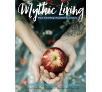 Mythic Living: Visual Storytelling and Inspiration for Creatives: [The Modern Fairytale Collection Vol. 2]