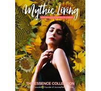 Mythic Living: Visual Storytelling & Inspiration for Creatives [The Essence Collection Vol. 9]