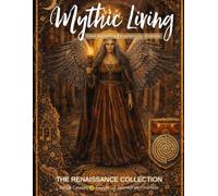 Mythic Living: Visual Storytelling & Inspiration for Creatives [The Renaissance Collection Vol. 10]