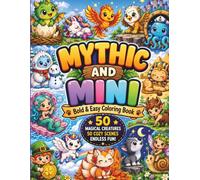 Mythic & Mini: 50 Fantastic Creatures to Color: A Coloring Book of Simple and Detailed Fantasy Monsters, Dragons, and Mythical Beasts for All Skill Levels