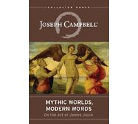 Mythic Worlds, Modern Words: On the Art of James Joyce