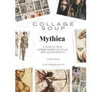 Mythica by Collage Soup: A Fantasy Collage Image Collection for Junk Journals, Mixed Media, and Art Journals to cut up, tear up, and stick on.