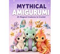 Mythical Amigurumi 25 Magical Creatures to Crochet: Beginner Friendly Crochet Patterns to Make Dragons, Unicorns & Fantasy Plushies, with Easy Step-by-Step Photos (The Cozy Hook)