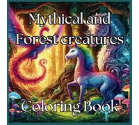 Mythical and Forest creatures coloring book: Color Your Imagination with Mythical Beasts and Woodland Wonders
