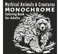 Mythical Animals & Creatures Monochrome Coloring Book for Adults: 50 Bold Fantasy Designs for Stress Relief, Creativity, and Relaxing Coloring for ... (Bold & Daring Monochrome Coloring Book)