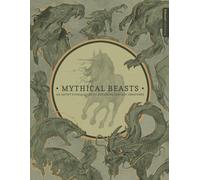 Mythical Beasts: An Artist's Field Guide to Designing Fantasy Creatures : An Artist's Field Guide to Designing Fantasy Creatures