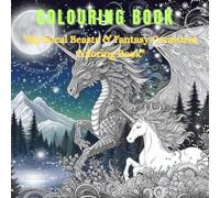 "Mythical Beasts & Fantasy Creatures Coloring Book": An Adult Coloring Adventure with Dragons, Mermaids, Fairies, and Legendary Beings for Stress Relief and Relaxation