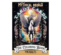 Mythical Beings Tarot Cards: The Coloring Book For Adults (Tarot Style Coloring Book Collection)