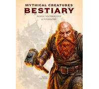 Mythical Creatures Bestiary: Norse Mythology & Folklore: Illustrated Encyclopedia of Nordic Gods, Heroes, Monsters, and Beasts from Ancient Northern Culture and Viking Legends (Legendary Creatures)