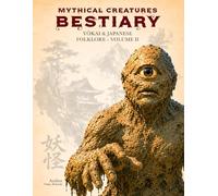 Mythical Creatures Bestiary: Yōkai & Japanese Folklore - Volume II: Illustrated Encyclopedia of Creatures, Monsters, Spirits, and Legendary Beings ... Japan and Its Legends (Legendary Creatures)