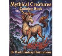 Mythical Creatures Coloring Book: 35 Dark Fantasy Illustrations for Teens, Adults and Elders