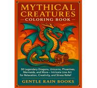 Mythical Creatures Coloring Book: 50 Legendary Dragons, Unicorns, Phoenixes, Mermaids, and More - Intricate Line Art for Relaxation, Creativity, and Stress Relief