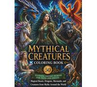 Mythical Creatures Coloring Book: 50 Stunning Fantasy Designs for Teens and Adults Featuring Magical Beasts, Dragons, Mermaids, and Creatures from Myths Around the World