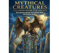 Mythical Creatures Coloring Book for Adults: 50 Legendary Beasts from Ancient Myth and Fantasy Realms to Relax and Unwind