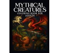 Mythical Creatures Coloring Book for Adults: A Coloring Fantasy Adventure with Dragons Unicorns Mermaids and More for Relaxation Stress Relief