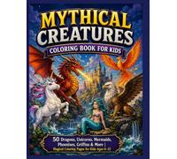 Mythical Creatures Coloring Book for Kids: 50 Dragons, Unicorns, Mermaids, Phoenixes, Griffins & More | Magical Coloring Pages for Kids Ages 6-12