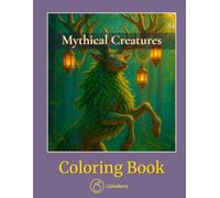 Mythical Creatures - Coloring Book: Legendary Beasts Drawn in Stunning Realism for Adults Who Love Fantasy and Focus (CalmBerry Fantasy Coloring Books for Adults)