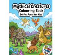 Mythical Creatures Colouring Book: 50 Fun Dragons, Monsters and Magical Beasts Colouring Pages for Kids