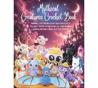 Mythical creatures crochet book: Bring the World of Mythology to Life with 14 Mythical Creature Amigurumi Crochet Patterns