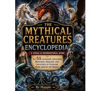 Mythical Creatures Encyclopedia: A Visual & Informational Guide to Legendary Beasts, Monsters, Dragons, and Creatures of Folklore from Around the World (Happles Encyclopedias)