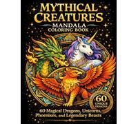 Mythical Creatures Mandala Coloring Book: 60 Magical Dragons, Unicorns, Phoenixes, and Legendary Beasts with Relaxing Mandala Designs for Stress Relief (Mandala Escape Coloring Series)