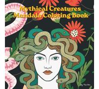 Mythical Creatures Mandala Coloring Book: An Adult Coloring Book Featuring Detailed Mythical Beasts, Ancient Gods, and Legendary Monsters in Intricate Mandala Designs for Stress Relief and Relaxation