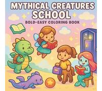 Mythical Creatures School: Bold & Easy Fun for Kids and Adults, 50 Magical Scenes of Dragons, Fairies, and More at School - Easy-to-Color Pages for All Ages