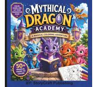Mythical Dragon Academy: A Magical Coloring Adventure: A Magical Coloring Adventure for Kids Ages 7-10 Featuring Friendly Dragons, Fantasy Fun & Magical Creatures