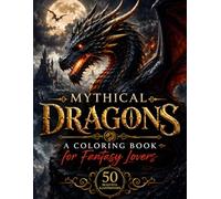 Mythical Dragons: A Coloring Book for Fantasy Lovers: 50 Epic Dragon Illustrations for Relaxation and Creative Coloring