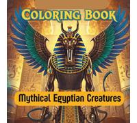 Mythical Egyptian Creatures Coloring Book: Intricate Ancient Beasts and Guardians to Color and Relax