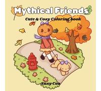 Mythical Friends: Cute & Cozy Coloring book for Teens & Adults Featuring Adorable Characters in the Fall Relaxing and Stress Relief (All hand drawn & no AI)