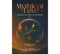 Mythical Love - Passioni dal Mito all'Eternità: Volume 1