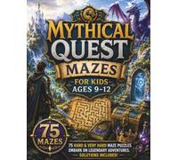 Mythical Quest Mazes for Kids Ages 9-12: 75 Hard and Very Hard Maze Puzzles with Dragons, Magic, Ancient Kingdoms, Legendary Relics, and Fantasy Adventures