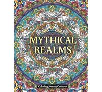 Mythical Realms: Coloring Journey Creatures: Creatures of Legend for Mindfulness & Anti-Stress Coloring
