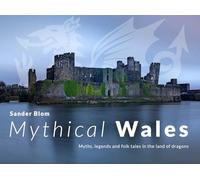 Mythical Wales - Myths, legends and folk tales in the land of dragons : Myths, legends and folk tales in the land of dragons