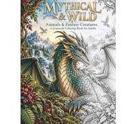 Mythical & Wild: A Grayscale Coloring Book for Adults with Dragons, Unicorns, Mythical Creatures, Wild Animals and Enchanted Fantasy Worlds