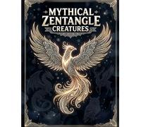 Mythical Zentangle Creatures: Intricate Full-Body Designs of Magical Animals, Birds & Insects for Relaxation and Creative Coloring