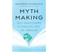 Mythmaking: Self-Discovery and the Timeless Art of Memoir