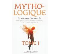 Mytho-Logique Tome 1: 25 mythes décryptés, pour percer les secrets du paganisme et de la réincarnation