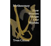 Mythocracy: How Stories Shape Our Worlds
