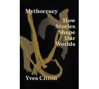 Mythocracy : How Stories Shape Our Worlds