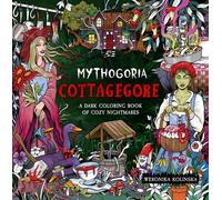 Mythogoria: Cottagegore : A Dark Coloring Book of Cozy Nightmares