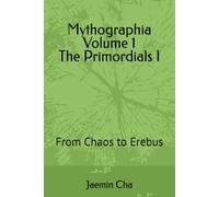 Mythographia Volume 1 The Primordials I: From Chaos to Erebus