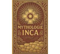 Mythologie Inca: Le royaume des Andes