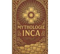 Mythologie Inca: Le royaume des Andes