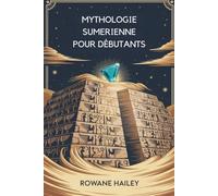 Mythologie Sumerienne Pour Débutants: Découvrez Les Légendes Sacrées D'inanna, De Gilgamesh Et Les Dieux Anciens