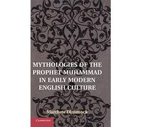 Mythologies of the Prophet Muhammad in Early Modern English Culture